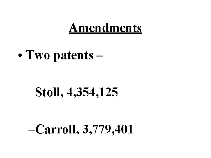 Amendments • Two patents – –Stoll, 4, 354, 125 –Carroll, 3, 779, 401 