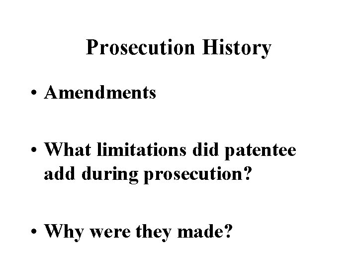 Prosecution History • Amendments • What limitations did patentee add during prosecution? • Why