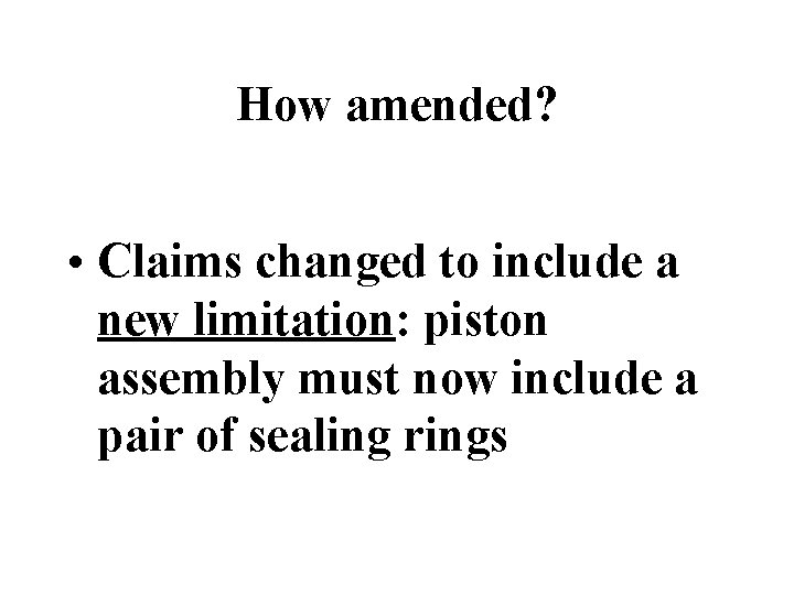 How amended? • Claims changed to include a new limitation: piston assembly must now