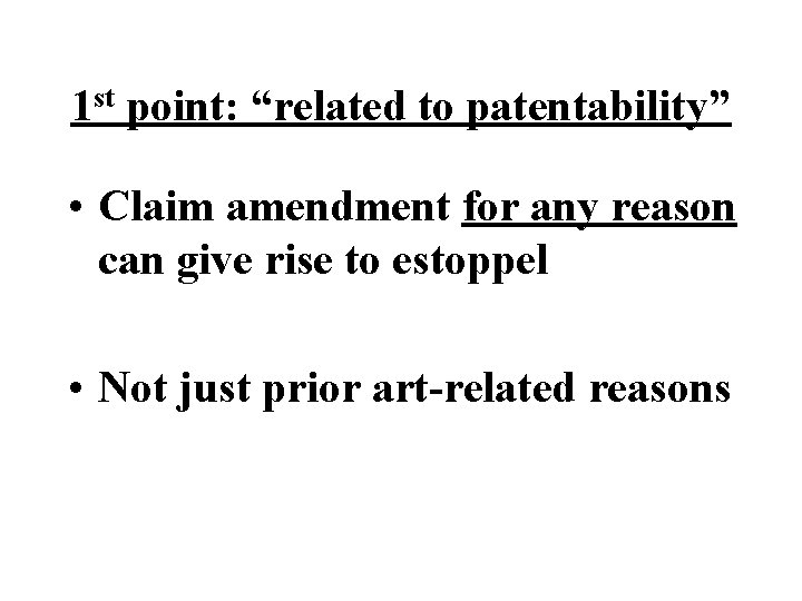 1 st point: “related to patentability” • Claim amendment for any reason can give