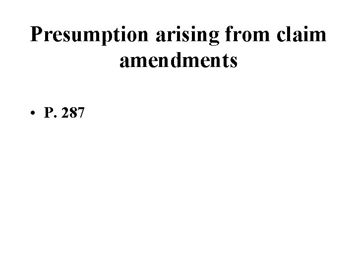Presumption arising from claim amendments • P. 287 