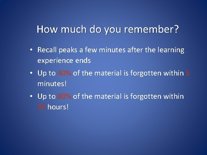 How much do you remember? • Recall peaks a few minutes after the learning