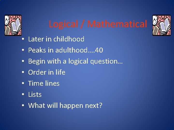 Logical / Mathematical • • Later in childhood Peaks in adulthood…. 40 Begin with