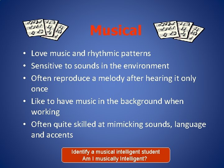 Musical • Love music and rhythmic patterns • Sensitive to sounds in the environment