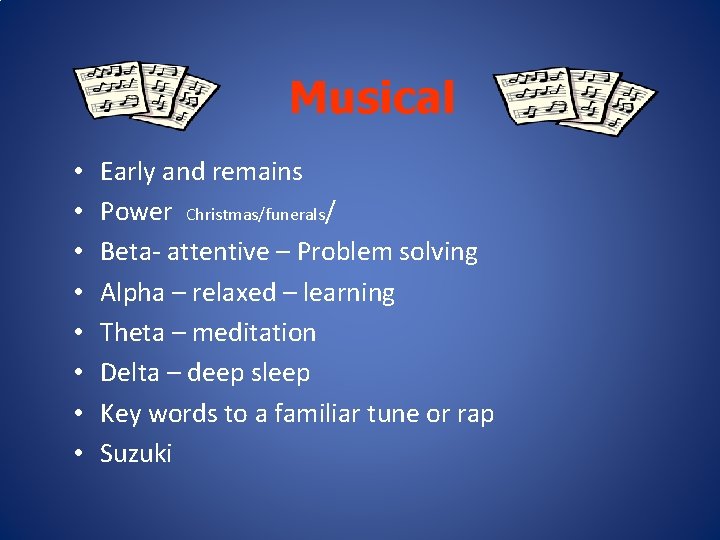 Musical • • Early and remains Power Christmas/funerals/ Beta- attentive – Problem solving Alpha