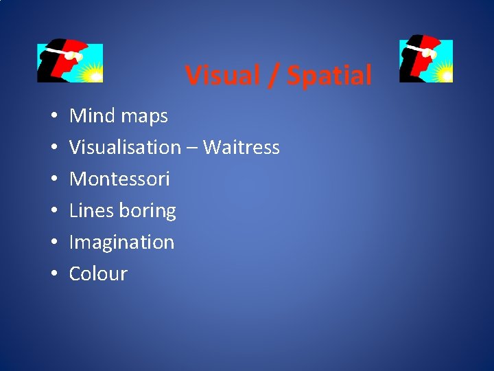 Visual / Spatial • • • Mind maps Visualisation – Waitress Montessori Lines boring