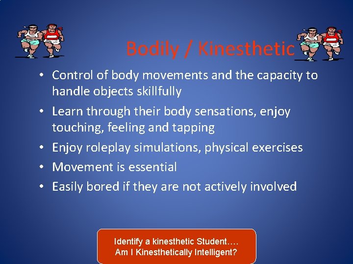 Bodily / Kinesthetic • Control of body movements and the capacity to handle objects
