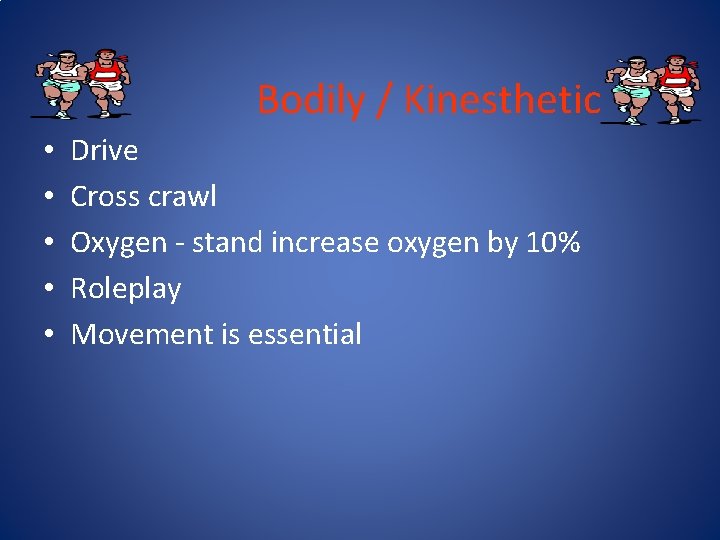 Bodily / Kinesthetic • • • Drive Cross crawl Oxygen - stand increase oxygen