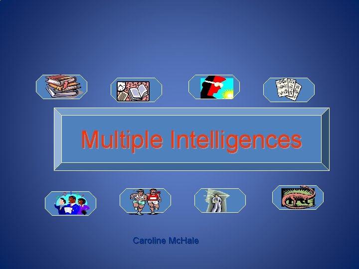 Multiple Intelligences Caroline Mc. Hale 