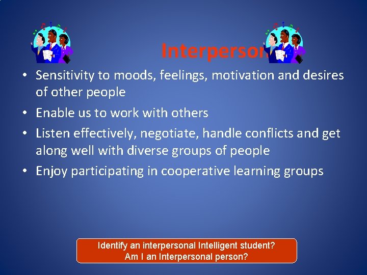 Interpersonal • Sensitivity to moods, feelings, motivation and desires of other people • Enable