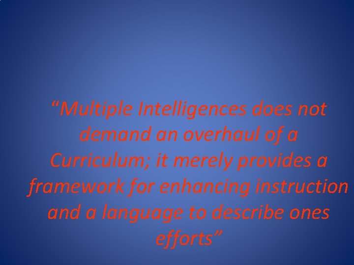 “Multiple Intelligences does not demand an overhaul of a Curriculum; it merely provides a