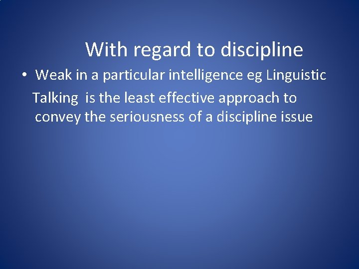 With regard to discipline • Weak in a particular intelligence eg Linguistic Talking is