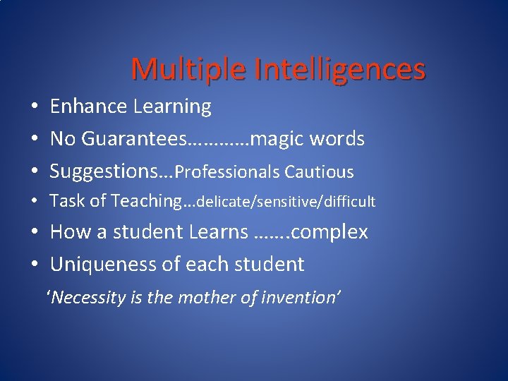 Multiple Intelligences • Enhance Learning • No Guarantees…………magic words • Suggestions…Professionals Cautious • Task