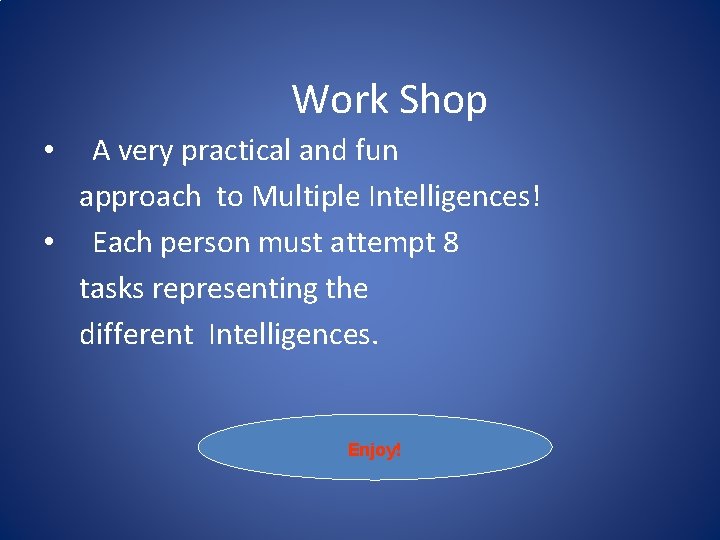 Work Shop A very practical and fun approach to Multiple Intelligences! • Each person