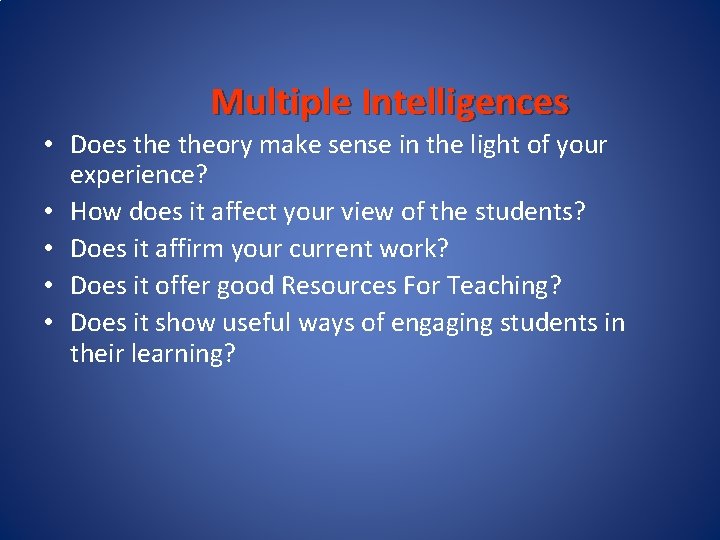 Multiple Intelligences • Does theory make sense in the light of your experience? •
