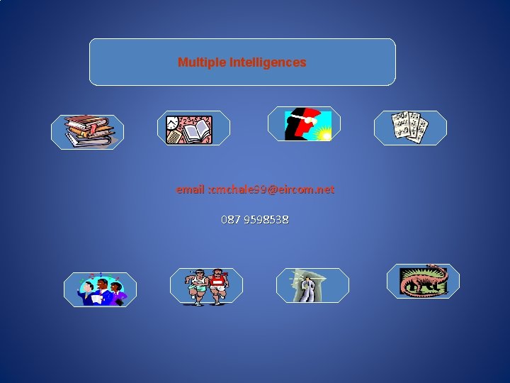 Multiple Intelligences email : cmchale 99@eircom. net 087 9598538 