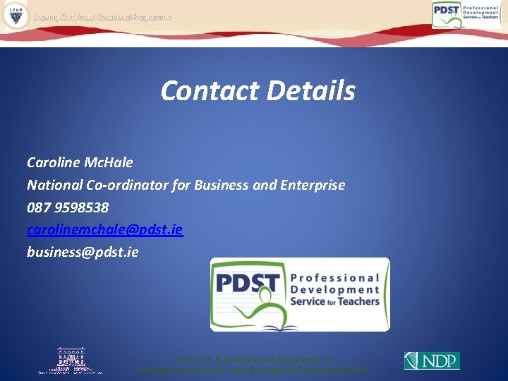 Contact Details Caroline Mc. Hale National Co-ordinator for Business and Enterprise 087 9598538 carolinemchale@pdst.