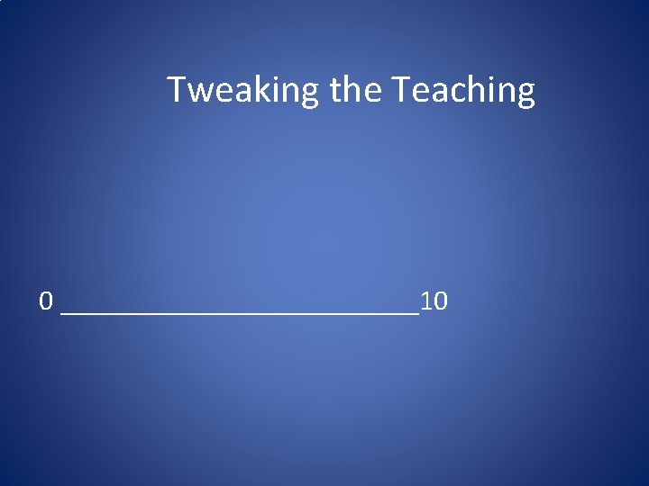 Tweaking the Teaching 0 _____________10 