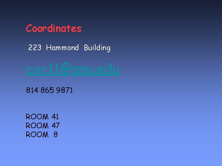 Coordinates 223 Hammond Building cxc 11@psu. edu 814 865 9871 ROOM 47 ROOM 8