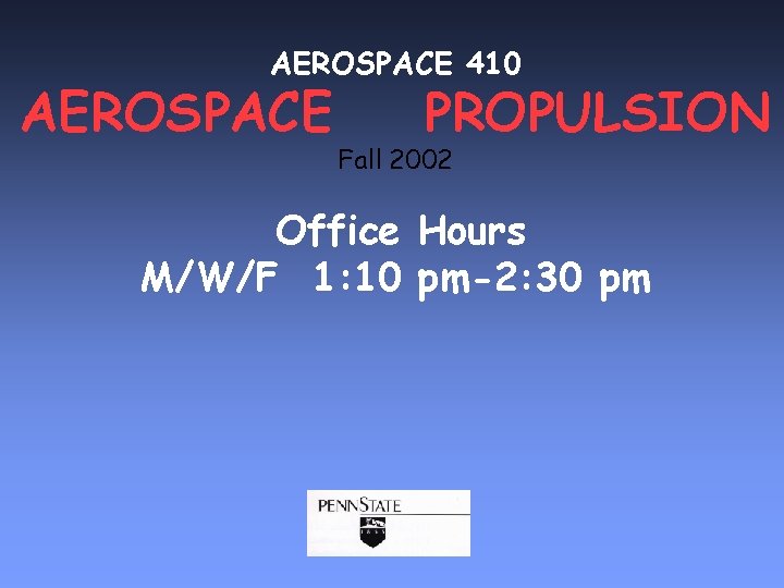 AEROSPACE 410 AEROSPACE PROPULSION Fall 2002 Office Hours M/W/F 1: 10 pm-2: 30 pm