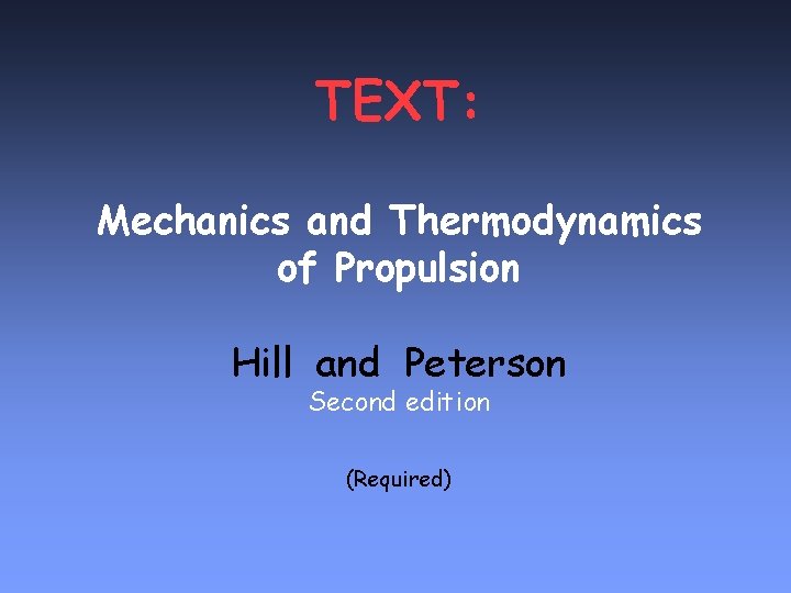 TEXT: Mechanics and Thermodynamics of Propulsion Hill and Peterson Second edition (Required) 