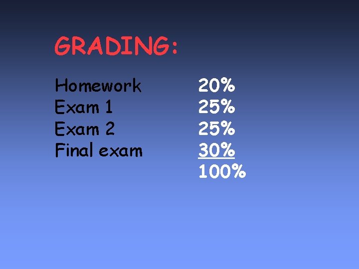 GRADING: Homework Exam 1 Exam 2 Final exam 20% 25% 30% 100% 