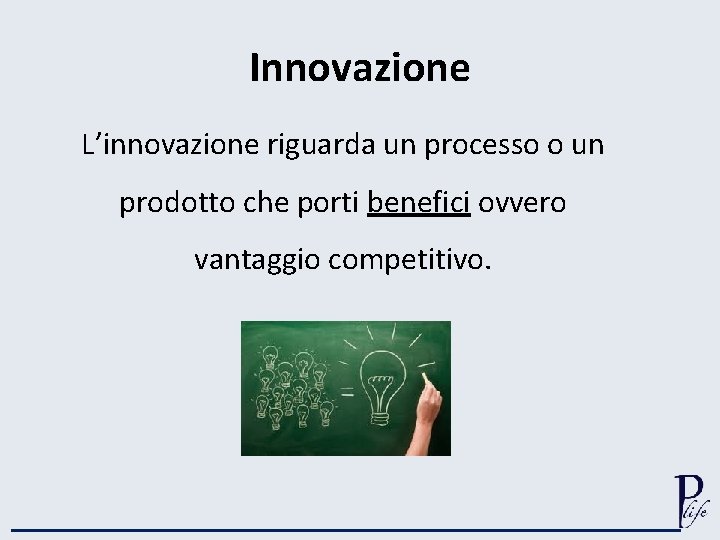 Innovazione L’innovazione riguarda un processo o un prodotto che porti benefici ovvero vantaggio competitivo.