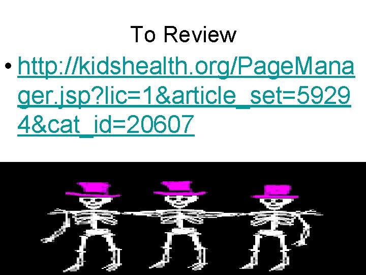 To Review • http: //kidshealth. org/Page. Mana ger. jsp? lic=1&article_set=5929 4&cat_id=20607 