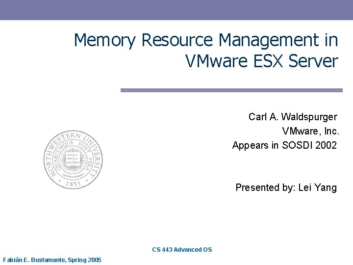 Memory Resource Management in VMware ESX Server Carl A. Waldspurger VMware, Inc. Appears in Memory Resource Management in VMware ESX Server Carl A. Waldspurger VMware, Inc. Appears in