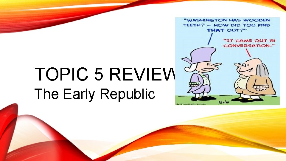 TOPIC 5 REVIEW The Early Republic 