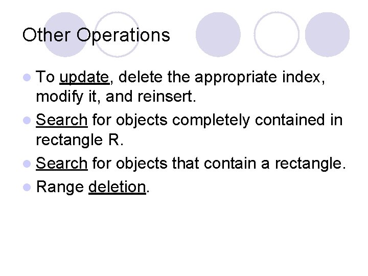 Other Operations l To update, delete the appropriate index, modify it, and reinsert. l Other Operations l To update, delete the appropriate index, modify it, and reinsert. l