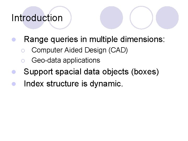 Introduction l Range queries in multiple dimensions: ¡ ¡ Computer Aided Design (CAD) Geo-data Introduction l Range queries in multiple dimensions: ¡ ¡ Computer Aided Design (CAD) Geo-data