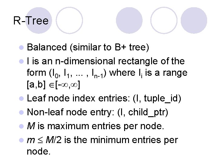R-Tree l Balanced (similar to B+ tree) l I is an n-dimensional rectangle of R-Tree l Balanced (similar to B+ tree) l I is an n-dimensional rectangle of