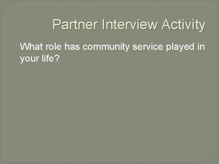 Partner Interview Activity �What role has community service played in your life? 