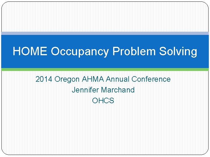 Occupancy Problem HOME Occupancy Problem Solving 2014 Oregon AHMA Annual
