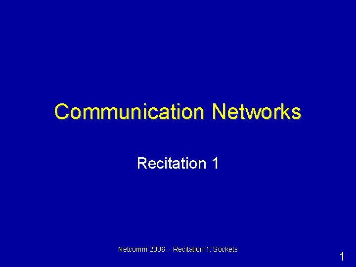 Communication Networks Recitation 1 Netcomm 2006 - Recitation 1: Sockets 1 Communication Networks Recitation 1 Netcomm 2006 - Recitation 1: Sockets 1