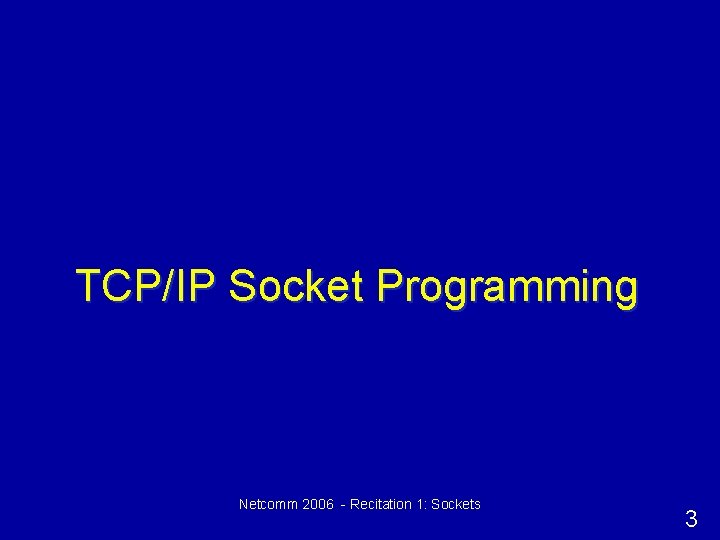 TCP/IP Socket Programming Netcomm 2006 - Recitation 1: Sockets 3 
