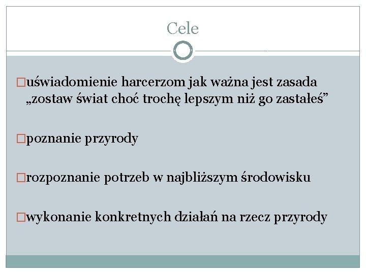 Cele �uświadomienie harcerzom jak ważna jest zasada „zostaw świat choć trochę lepszym niż go