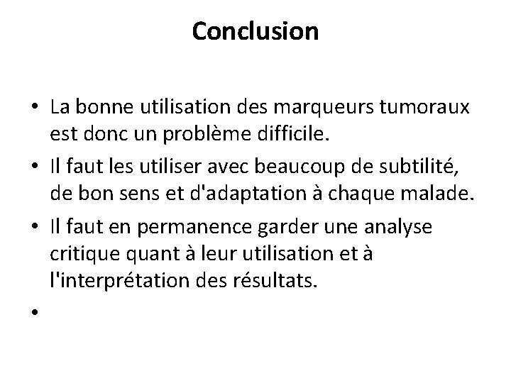 Conclusion • La bonne utilisation des marqueurs tumoraux est donc un problème difficile. •