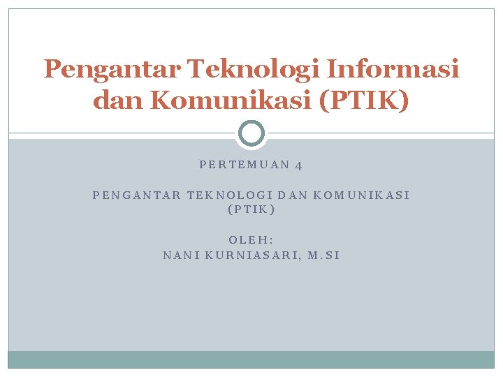 Pengantar Teknologi Informasi dan Komunikasi (PTIK) PERTEMUAN 4 PENGANTAR TEKNOLOGI DAN KOMUNIKASI (PTIK) OLEH: