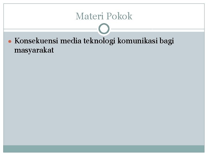 Materi Pokok ● Konsekuensi media teknologi komunikasi bagi masyarakat 