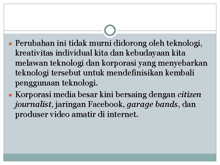 ● Perubahan ini tidak murni didorong oleh teknologi, kreativitas individual kita dan kebudayaan kita