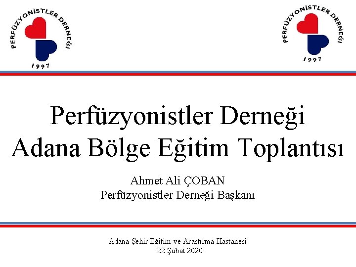 Perfüzyonistler Derneği Adana Bölge Eğitim Toplantısı Ahmet Ali ÇOBAN Perfüzyonistler Derneği Başkanı Adana Şehir