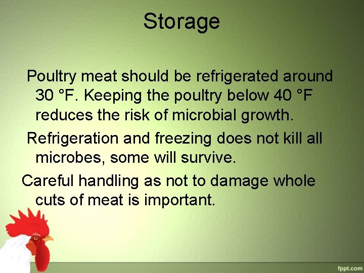 Storage Poultry meat should be refrigerated around 30 °F. Keeping the poultry below 40 Storage Poultry meat should be refrigerated around 30 °F. Keeping the poultry below 40