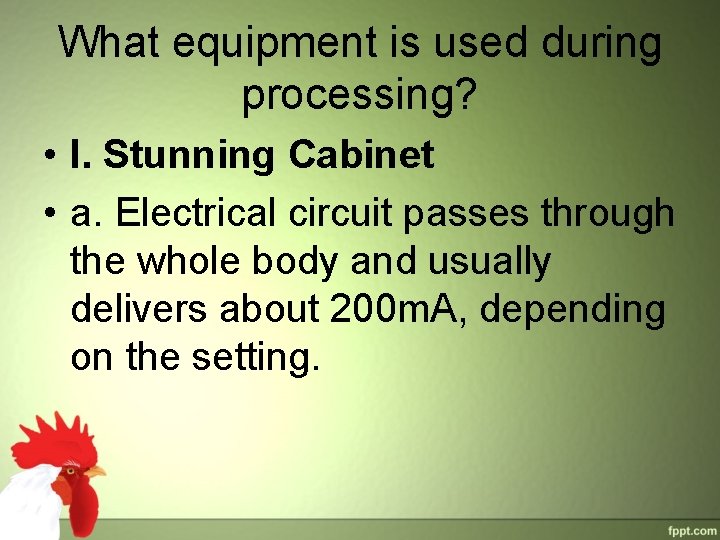 What equipment is used during processing? • I. Stunning Cabinet • a. Electrical circuit What equipment is used during processing? • I. Stunning Cabinet • a. Electrical circuit