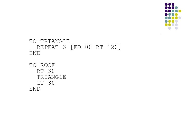 TO TRIANGLE REPEAT 3 [FD 80 RT 120] END TO ROOF RT 30 TRIANGLE