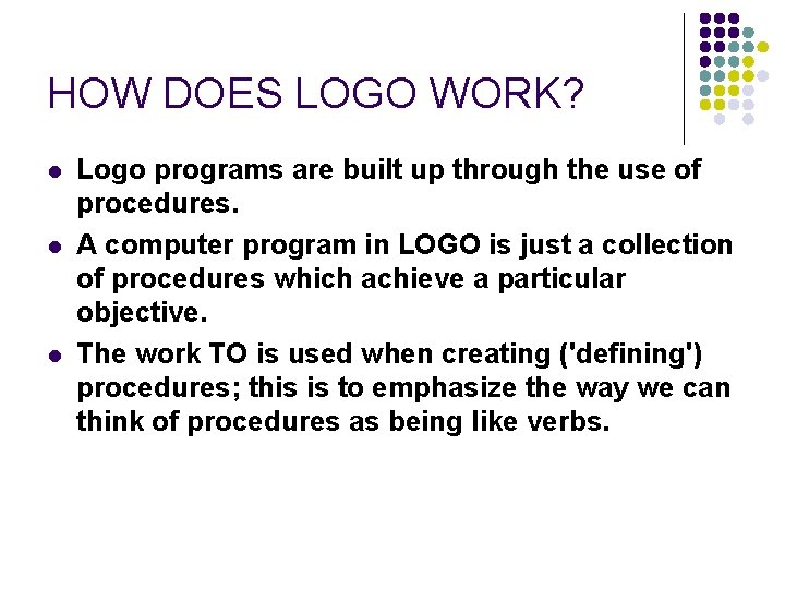 HOW DOES LOGO WORK? l l l Logo programs are built up through the