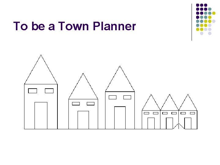 To be a Town Planner 