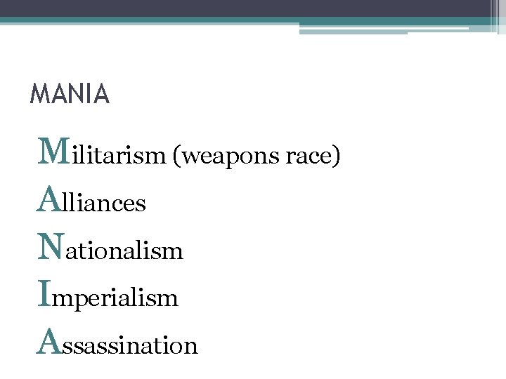 MANIA Militarism (weapons race) Alliances Nationalism Imperialism Assassination 