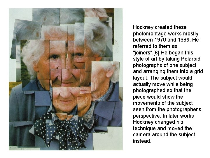 Hockney created these photomontage works mostly between 1970 and 1986. He referred to them